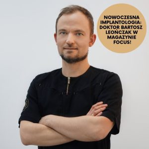 Nowoczesna implantologia — wywiad z doktorem Bartoszem Leończakiem w magazynie FOCUS!